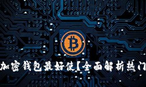 : 哪一个加密钱包最好使?全面解析热门加密钱包