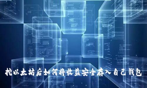 挖以太坊后如何将收益安全存入自己钱包