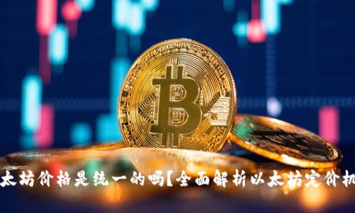 以太坊价格是统一的吗?全面解析以太坊定价机制