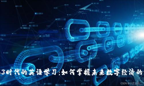 Web3时代的英语学习:如何掌握未来数字经济的语言