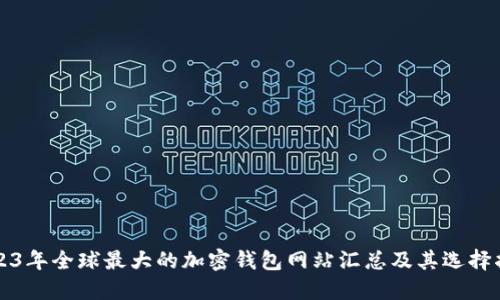 2023年全球最大的加密钱包网站汇总及其选择指南