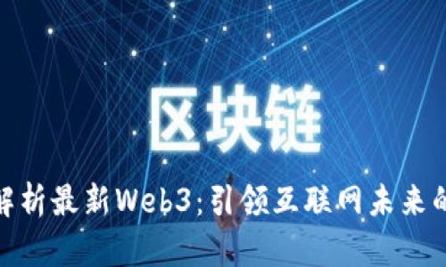 : 全面解析最新Web3:引领互联网未来的新潮流