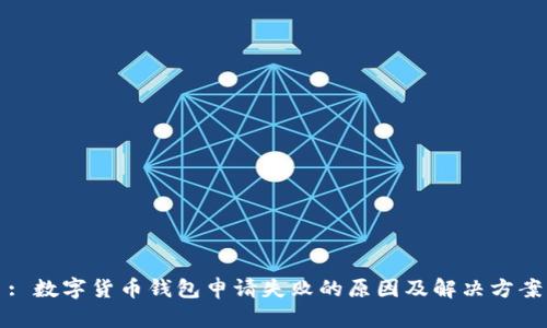 : 数字货币钱包申请失败的原因及解决方案