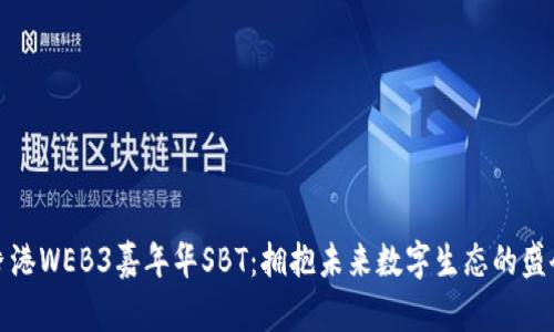 香港WEB3嘉年华SBT:拥抱未来数字生态的盛会