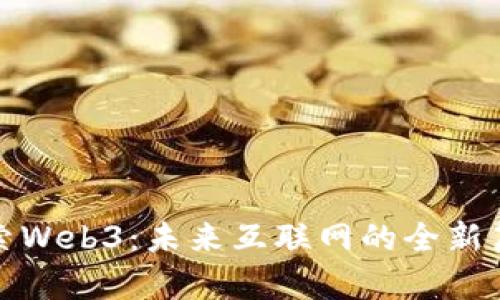 探索Web3:未来互联网的全新篇章