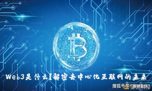 Web3是什么?解密去中心化互联网的未来