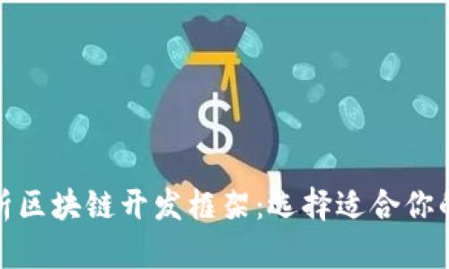 全面解析区块链开发框架:选择适合你的技术栈