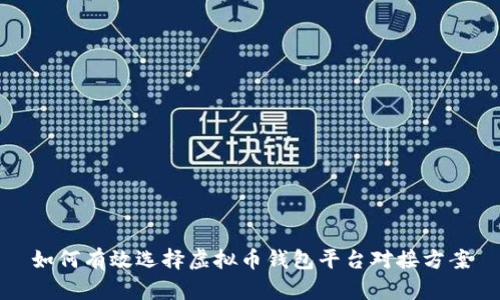 如何有效选择虚拟币钱包平台对接方案
