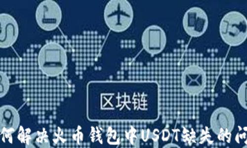如何解决火币钱包中USDT缺失的问题