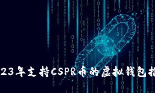 2023年支持CSPR币的虚拟钱包推荐