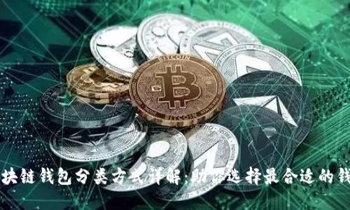 区块链钱包分类方式详解：助你选择最合适的钱包