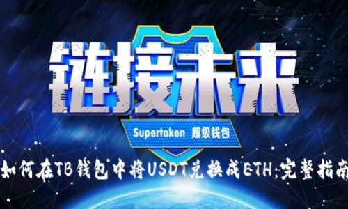 如何在TB钱包中将USDT兑换成ETH：完整指南