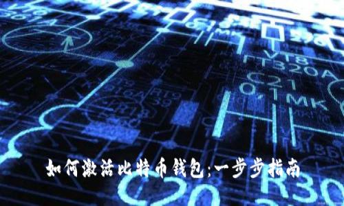 如何激活比特币钱包:一步步指南