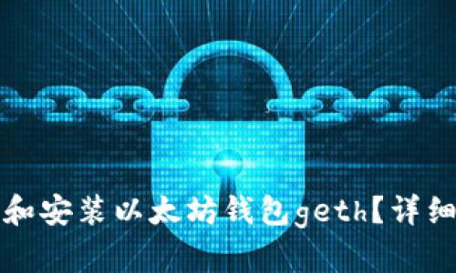 如何下载和安装以太坊钱包geth?详细步骤指南