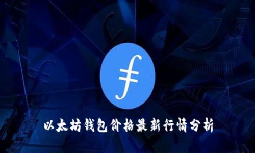 以太坊钱包价格最新行情分析