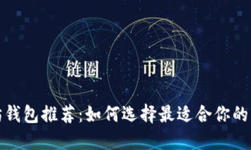 轻量级以太坊钱包推荐：如何选择最适合你的以太坊轻钱包