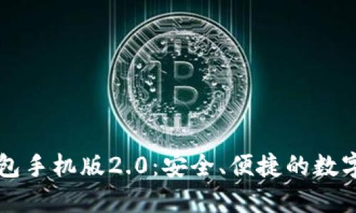 以太坊钱包手机版2.0:安全、便捷的数字资产管理