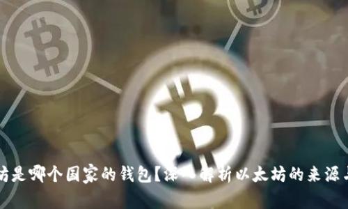 以太坊是哪个国家的钱包?深入解析以太坊的来源与发展