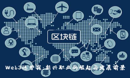 Web3运营岗:新兴职业的崛起与发展前景
