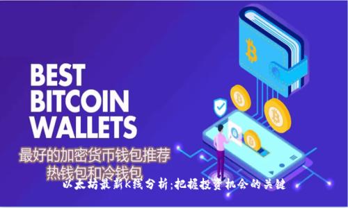 以太坊最新K线分析:把握投资机会的关键