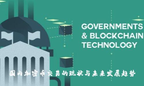 国内加密币交易的现状与未来发展趋势