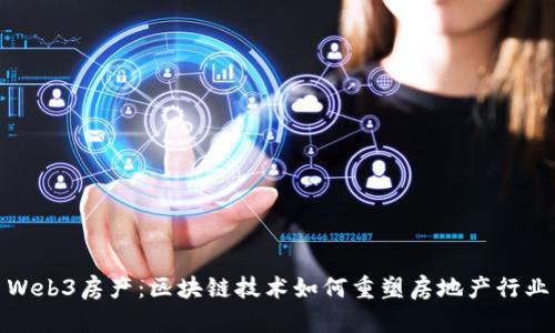 Web3房产:区块链技术如何重塑房地产行业