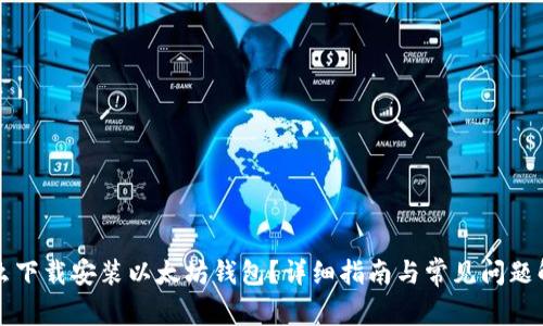 怎么下载安装以太坊钱包?详细指南与常见问题解答