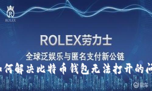 如何解决比特币钱包无法打开的问题
