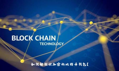 如何解锁被加密的比特币钱包?