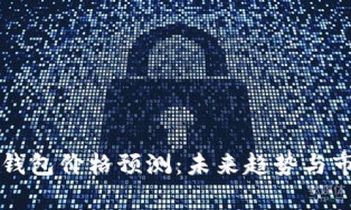 以太坊钱包价格预测：未来趋势与市场分析