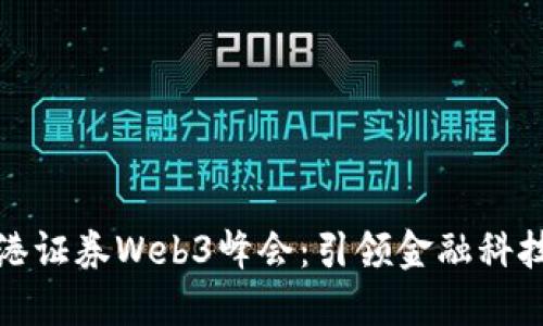 探索香港证券Web3峰会:引领金融科技的未来