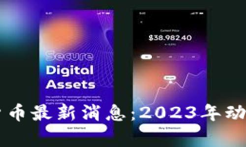 区块链数字货币最新消息:2023年动态与趋势分析