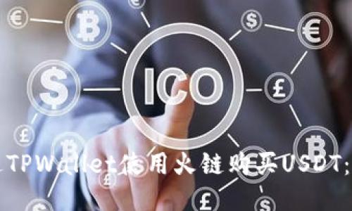 如何通过TPWallet使用火链购买USDT:详细指南