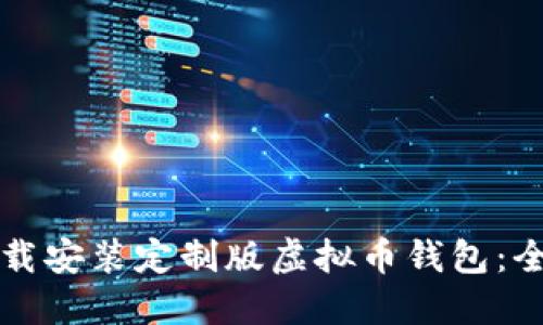 如何下载安装定制版虚拟币钱包:全面指南