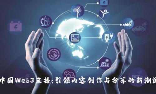 中国Web3直播:引领内容创作与分享的新潮流