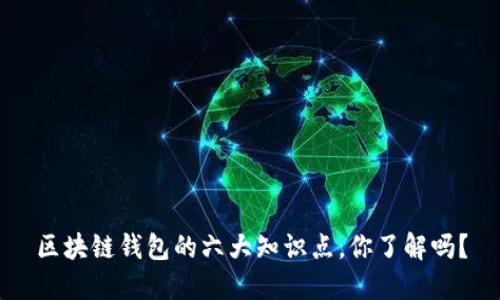 区块链钱包的六大知识点,你了解吗?