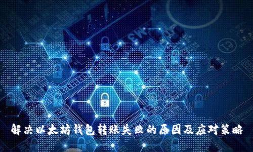 解决以太坊钱包转账失败的原因及应对策略