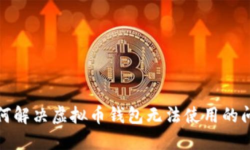 如何解决虚拟币钱包无法使用的问题
