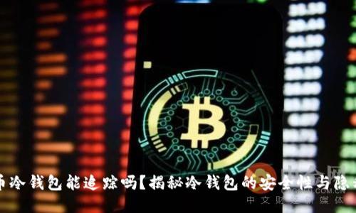 比特币冷钱包能追踪吗?揭秘冷钱包的安全性与隐私保护