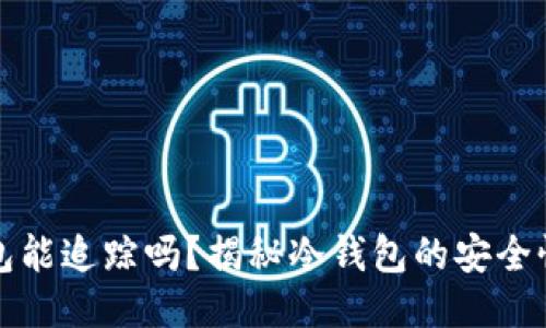 比特币冷钱包能追踪吗?揭秘冷钱包的安全性与隐私保护