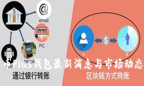 比特币Plus钱包最新消息与市场动态分析