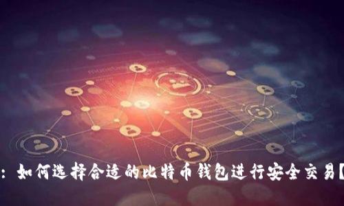 : 如何选择合适的比特币钱包进行安全交易?