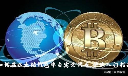 如何在以太坊钱包中自定义代币,快速入门指南