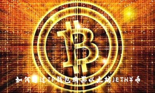 如何通过IP钱包购买以太坊(ETH)币