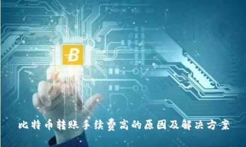 比特币转账手续费高的原因及解决方案