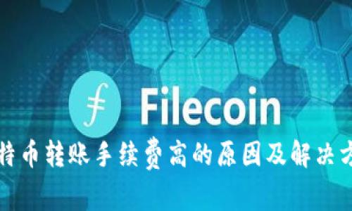 比特币转账手续费高的原因及解决方案