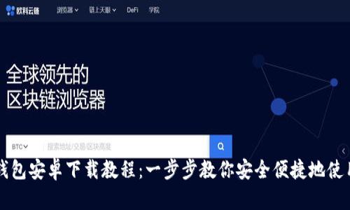加密货币钱包安卓下载教程:一步步教你安全便捷地使用数字货币
