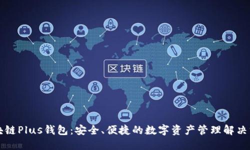 区块链Plus钱包:安全、便捷的数字资产管理解决方案