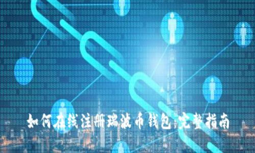 如何在线注册瑞波币钱包:完整指南