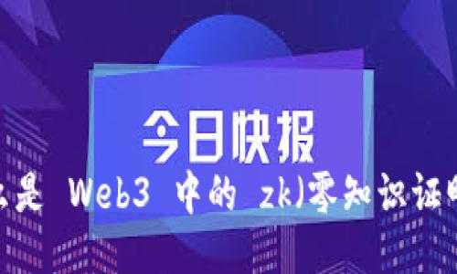 什么是 Web3 中的 zk(零知识证明)?